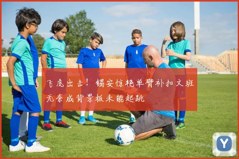 飞虎出击！锡安惊艳单臂补扣文班无奈成背景板未能起跳