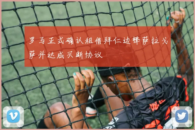 罗马正式确认租借拜仁边锋萨拉戈萨并达成买断协议