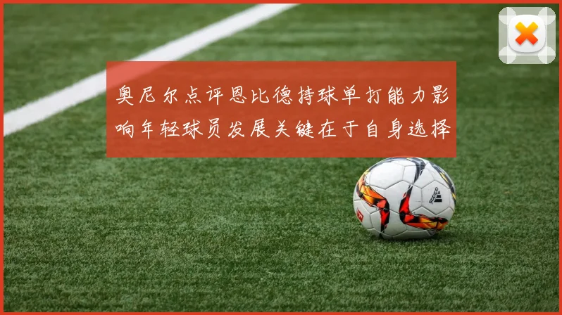 奥尼尔点评恩比德持球单打能力影响年轻球员发展关键在于自身选择