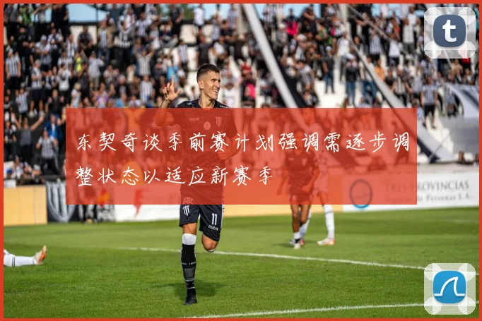 东契奇谈季前赛计划强调需逐步调整状态以适应新赛季