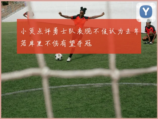 小莫点评勇士队表现不佳认为去年若库里不伤有望夺冠